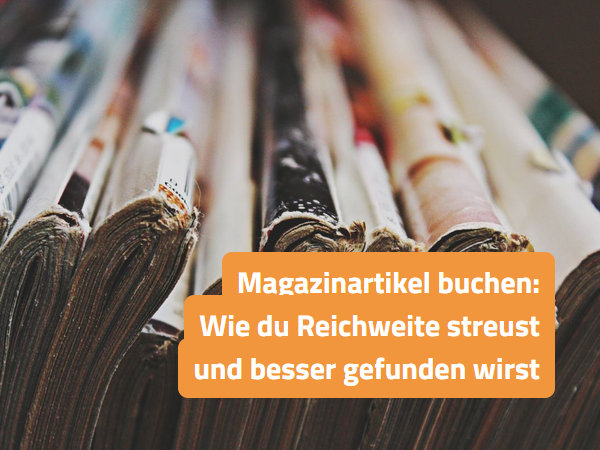 Magazinartikel buchen: Wie du Reichweite streust und besser gefunden wirst