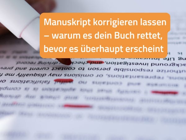 Manuskript korrigieren lassen – warum es dein Buch rettet, bevor es überhaupt erscheint