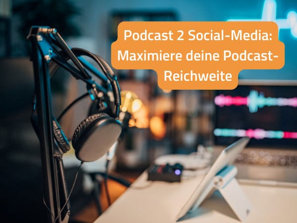 Podcast to Social Media: Maximiere deine Podcast-Reichweite